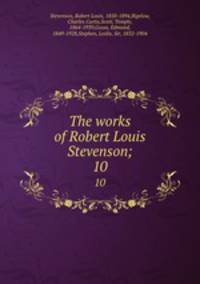 The works of Robert Louis Stevenson;. 10
