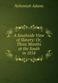 A Southside View of Slavery: Or, Three Months at the South in 1854