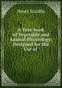 A Text-book of Vegetable and Animal Physiology: Designed for the Use of .