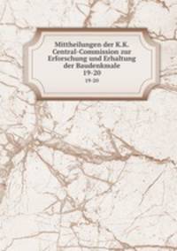 Mittheilungen der K.K. Central-Commission zur Erforschung und Erhaltung der Baudenkmale. 19-20