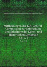 Mittheilungen der K.K. Central-Commission zur Erforschung und Erhaltung der Kunst- und Historischen Denkmale. n.s. v. 1