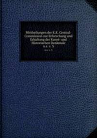 Mittheilungen der K.K. Central-Commission zur Erforschung und Erhaltung der Kunst- und Historischen Denkmale. n.s. v. 3