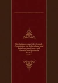 Mittheilungen der K.K. Central-Commission zur Erforschung und Erhaltung der Kunst- und Historischen Denkmale. n.s. v. 7