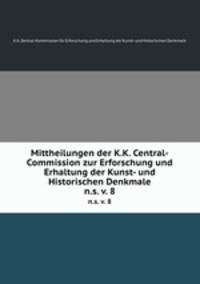 Mittheilungen der K.K. Central-Commission zur Erforschung und Erhaltung der Kunst- und Historischen Denkmale. n.s. v. 8