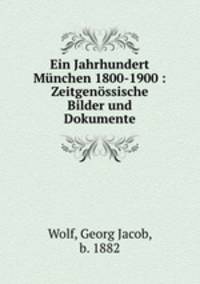 Ein Jahrhundert Munchen 1800-1900 : Zeitgenossische Bilder und Dokumente
