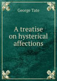 A treatise on hysterical affections