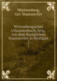 Wirtembergisches Urkundenbuch; hrsg. von dem Kniglichen Staatsarchiv in Stuttgart. 2