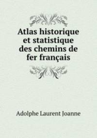 Atlas historique et statistique des chemins de fer francais