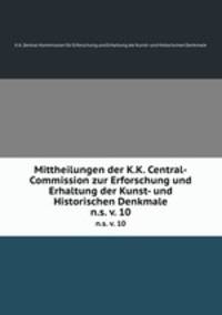 Mittheilungen der K.K. Central-Commission zur Erforschung und Erhaltung der Kunst- und Historischen Denkmale. n.s. v. 10