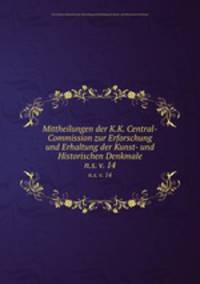 Mittheilungen der K.K. Central-Commission zur Erforschung und Erhaltung der Kunst- und Historischen Denkmale. n.s. v. 14