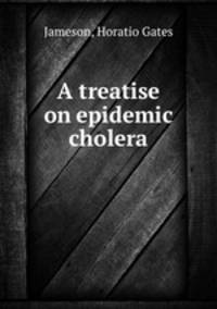 A treatise on epidemic cholera