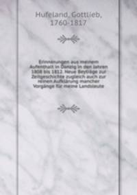 Erinnerungen aus meinem Aufenthalt in Danzig in den Jahren 1808 bis 1812. Neue Beytrage zur Zeitgeschichte zugleich auch zur reinen Aufklarung mancher Vorgange fur meine Landsleute