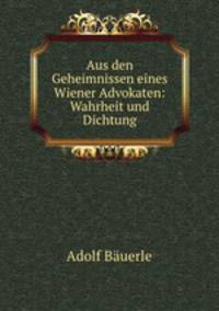 Aus den Geheimnissen eines Wiener Advokaten: Wahrheit und Dichtung