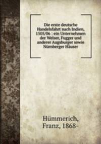 Die erste deutsche Handelsfahrt nach Indien, 1505/06 : ein Unternehmen der Welser, Fugger und anderer Augsburger sowie Nurnberger Hauser