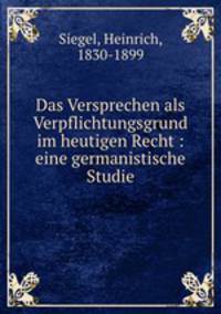 Das Versprechen als Verpflichtungsgrund im heutigen Recht : eine germanistische Studie