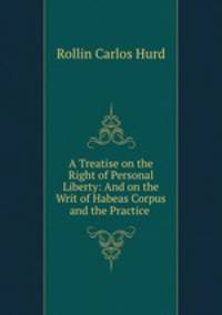 A Treatise on the Right of Personal Liberty: And on the Writ of Habeas Corpus and the Practice .