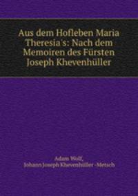 Aus dem Hofleben Maria Theresia`s: Nach dem Memoiren des Frsten Joseph Khevenhller