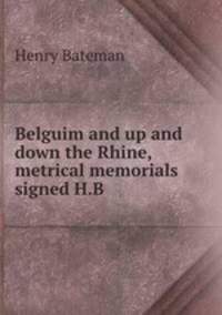 Belguim and up and down the Rhine, metrical memorials signed H.B
