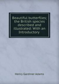 Beautiful butterflies; the British species described and illustrated: With an Introductory .