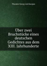 Uber zwei Bruchstucke eines deutschen Gedichtes aus dem XIII. Jahrhunderte