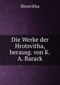 Die Werke der Hrotsvitha, herausg. von K.A. Barack