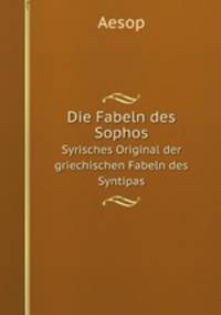 Die Fabeln des Sophos. Syrisches Original der griechischen Fabeln des Syntipas