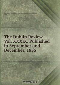 The Dublin Review - Vol. XXXIX. Published in September and December, 1855