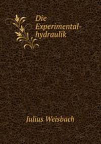 Die Experimental-hydraulik.