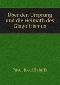 Uber den Ursprung und die Heimath des Glagolitismus
