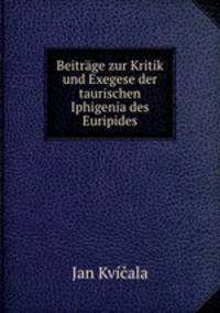 Beitrge zur Kritik und Exegese der taurischen Iphigenia des Euripides