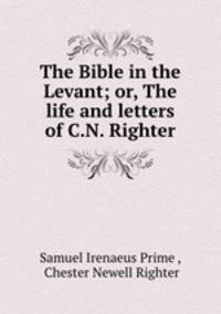 The Bible in the Levant; or, The life and letters of C.N. Righter