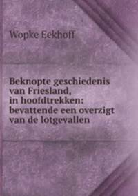 Beknopte geschiedenis van Friesland, in hoofdtrekken: bevattende een overzigt van de lotgevallen .