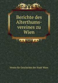 Berichte des Alterthums-vereines zu Wien