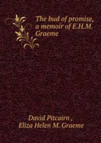 The bud of promise, a memoir of E.H.M. Graeme