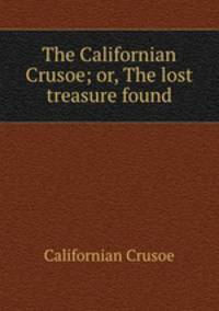 The Californian Crusoe; or, The lost treasure found