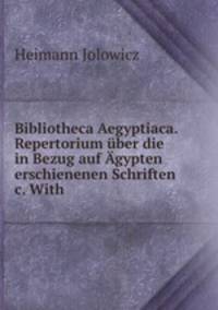 Bibliotheca Aegyptiaca. Repertorium ber die in Bezug auf gypten erschienenen Schriften &c. With