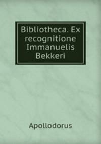 Bibliotheca. Ex recognitione Immanuelis Bekkeri