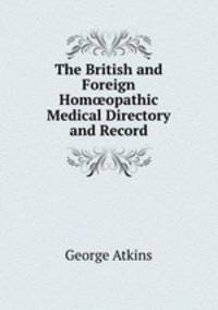 The British and Foreign Hom?opathic Medical Directory and Record