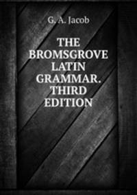 THE BROMSGROVE LATIN GRAMMAR. THIRD EDITION.