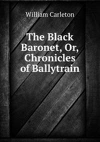 The Black Baronet, Or, Chronicles of Ballytrain