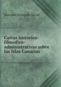 Cartas historico-filosofico-administrativas sobre las Islas Canarias