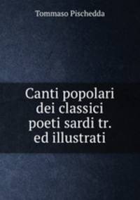 Canti popolari dei classici poeti sardi tr. ed illustrati