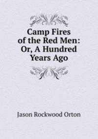 Camp Fires of the Red Men: Or, A Hundred Years Ago