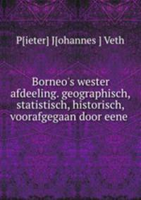 Borneo`s wester afdeeling. geographisch, statistisch, historisch, voorafgegaan door eene .