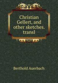 Christian Gellert, and other sketches. transl