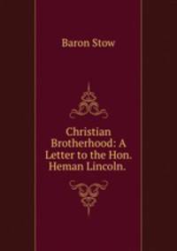 Christian Brotherhood: A Letter to the Hon. Heman Lincoln. .