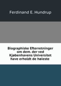 Biographiske Efterretninger om dem. der ved Kjbenhavens Universitet have erholdt de hieste .