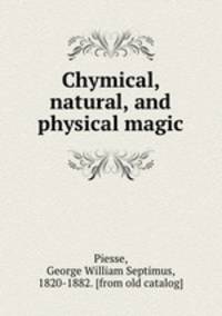 Chymical, natural, and physical magic