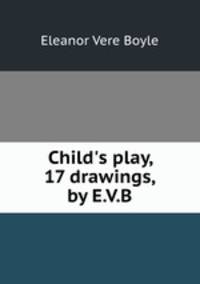 Child`s play, 17 drawings, by E.V.B.