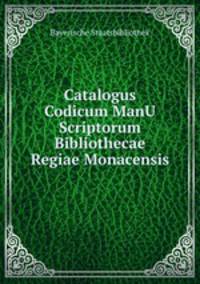 Catalogus Codicum ManU Scriptorum Bibliothecae Regiae Monacensis.